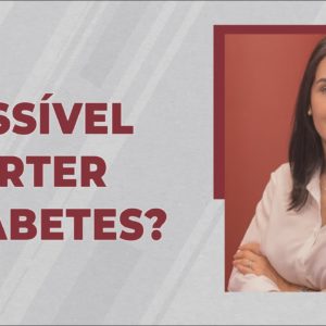 É Possível Reverter Minha Situação do Diabetes?