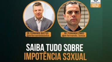 IMPOTÊNCIA SEXUAL !LIVE COM OS ESPECIALISTAS  Dr. Fernando Lemos e Dr. Fernando Bastos