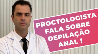 PROCTOLOGISTA FALA SOBRE DEPILAÇÃO ANAL