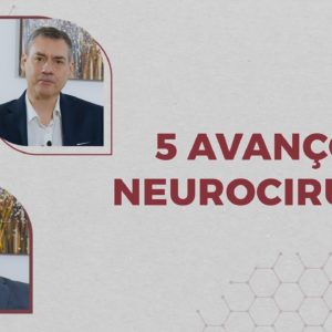 Quais os 5 últimos avanços na Neurocirurgia?