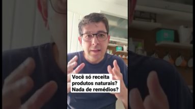 Você só receita produtos naturais? Nada de remédios?