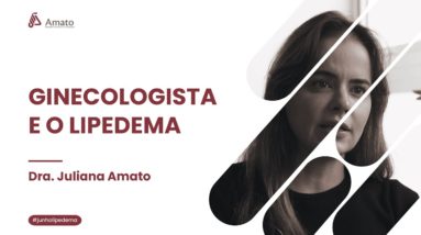 Dra. Juliana Amato: Importância do ginecologista no diagnóstico do lipedema