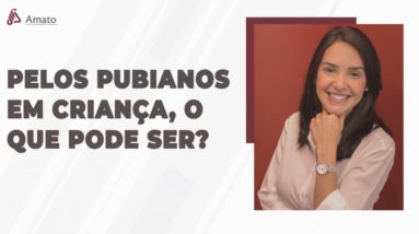 Pelos Pubianos em Crianças, o que pode ser?